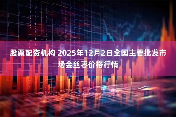 股票配资机构 2025年12月2日全国主要批发市场金丝枣价格行情