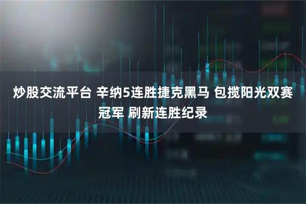 炒股交流平台 辛纳5连胜捷克黑马 包揽阳光双赛冠军 刷新连胜纪录